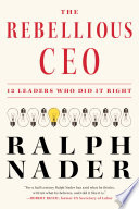 The rebellious CEO : 12 leaders who did it right /