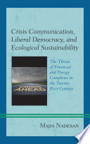 Crisis communication, liberal democracy, and ecological sustainability : the threat of financial and energy complexes in the twenty-first century /