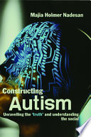 Constructing autism : unravelling the 'truth' and understanding the social /