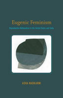 Eugenic feminism : reproductive nationalism in the United States and India /