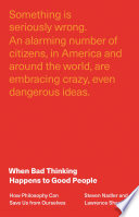 When bad thinking happens to good people : how philosophy can save us from ourselves /