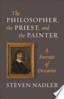 The philosopher, the priest, and the painter : a portrait of Descartes /