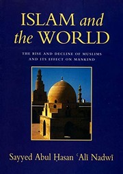 Islam and the world : the rise and decline of Muslims and its effect on mankind /