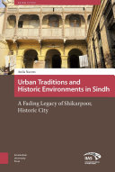 Urban traditions and historic environments in Sindh : a fading legacy of Shikarpoor, historic city /