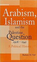 Arabism, Islamism and the Palestine question, 1908-1941 : a political history /