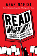 Read dangerously : the subversive power of literature in troubled times /