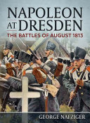 Napoleon at Dresden : the battles of August 1813 /