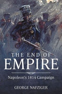 The end of empire : Napoleon's 1814 campaign /