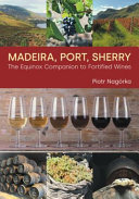 Madeira, port, sherry : the equinox companion to fortified wines /