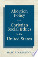 Abortion Policy and Christian Social Ethics in the United States /