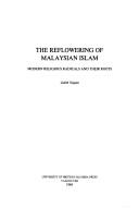 The reflowering of Malaysian Islam : modern religious radicals and their roots /