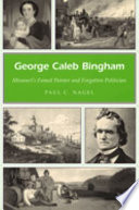 George Caleb Bingham : Missouri's famed painter and forgotten politician /