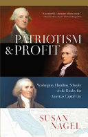 Patriotism & profit : Washington, Hamilton, Schuyler & the rivalry for America's capital city /