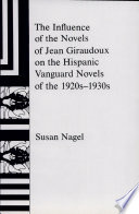 The influence of the novels of Jean Giraudoux on the Hispanic vanguard novels of the 1920s-1930s /