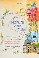 Nature in the city : Bengaluru in the past, present, and future /