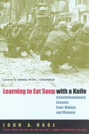 Learning to eat soup with a knife : counterinsurgency lessons from Malaya and Vietnam /