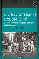 Multiculturalism's double bind : creating inclusivity, cosmopolitanism and difference /