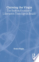 Claiming the Virgin : the broken promise of liberation theology in Brazil /