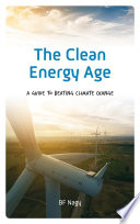 The clean energy age : a guide to beating climate change /