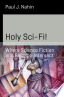 Holy sci-fi! : where science fiction and religion intersect /