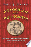 The logician and the engineer : how George Boole and Claude Shannon created the information age /