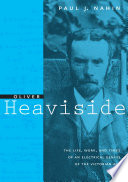 Oliver Heaviside : the life, work, and times of an electrical genius of the Victorian age /