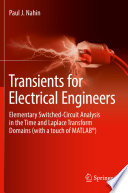 Transients for Electrical Engineers : Elementary Switched-Circuit Analysis in the Time and Laplace Transform Domains (with a touch of MATLAB®) /