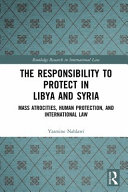 The responsibility to protect in Libya and Syria : mass atrocities, human protection, and international law /