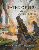 Paths of fire : the gun and the world it made /