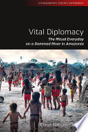 Vital diplomacy : the ritual everyday on a dammed river in Amazonia /