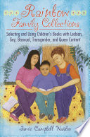 Rainbow family collections : selecting and using children's books with lesbian, gay, bisexual, transgender, and queer content /