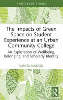 The impacts of green space on student experience at an urban community college : an exploration of wellbeing, belonging, and scholarly identity /