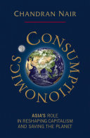 Consumptionomics : Asia's role in reshaping capitalism and saving the planet /