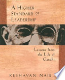 A higher standard of leadership : lessons from the life of Gandhi /