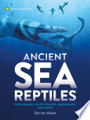 Ancient sea reptiles : plesiosaurs, ichthyosaurs, mosasaurs, and more /
