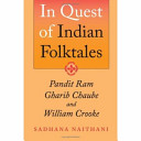 In quest of Indian folktales : Pandit Ram Gharib Chaube and William Crooke /