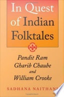 In quest of Indian folktales : Pandit Ram Gharib Chaube and William Crooke /
