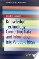 Knowledge Technology : Converting Data and Information into Valuable Ideas /