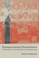 Transgenerational remembrance : performance and the Asia Pacific war in contemporary Japan /