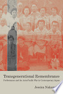 Transgenerational remembrance : performance and the Asia-Pacific war in contemporary Japan /