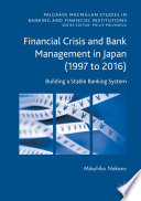 Financial crisis and bank management in Japan (1997 to 2016) : building a stable banking system /