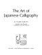 The art of Japanese calligraphy /