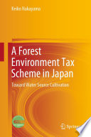 A Forest Environment Tax Scheme in Japan : Toward Water Source Cultivation /