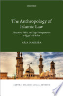 The anthropology of Islamic law : education, ethics, and legal interpretation at Egypt's al-Azhar /