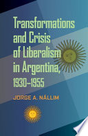 A challenged hegemony : transformations and crisis of liberalism in Argentina, 1930-1955 /