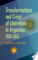 Transformations and crisis of liberalism in Argentina, 1930-1955 /