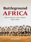 Battleground Africa : cold war in the Congo, 1960-1965 /