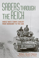 Sabers through the Reich : World War II Corps Cavalry from Normandy to the Elbe /