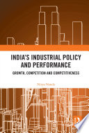 India's industrial policy and performance : growth, competition and competitiveness /
