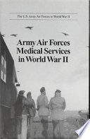 The U.S. Army Air Forces in World War II : Army Air Forces medical services in World War II /